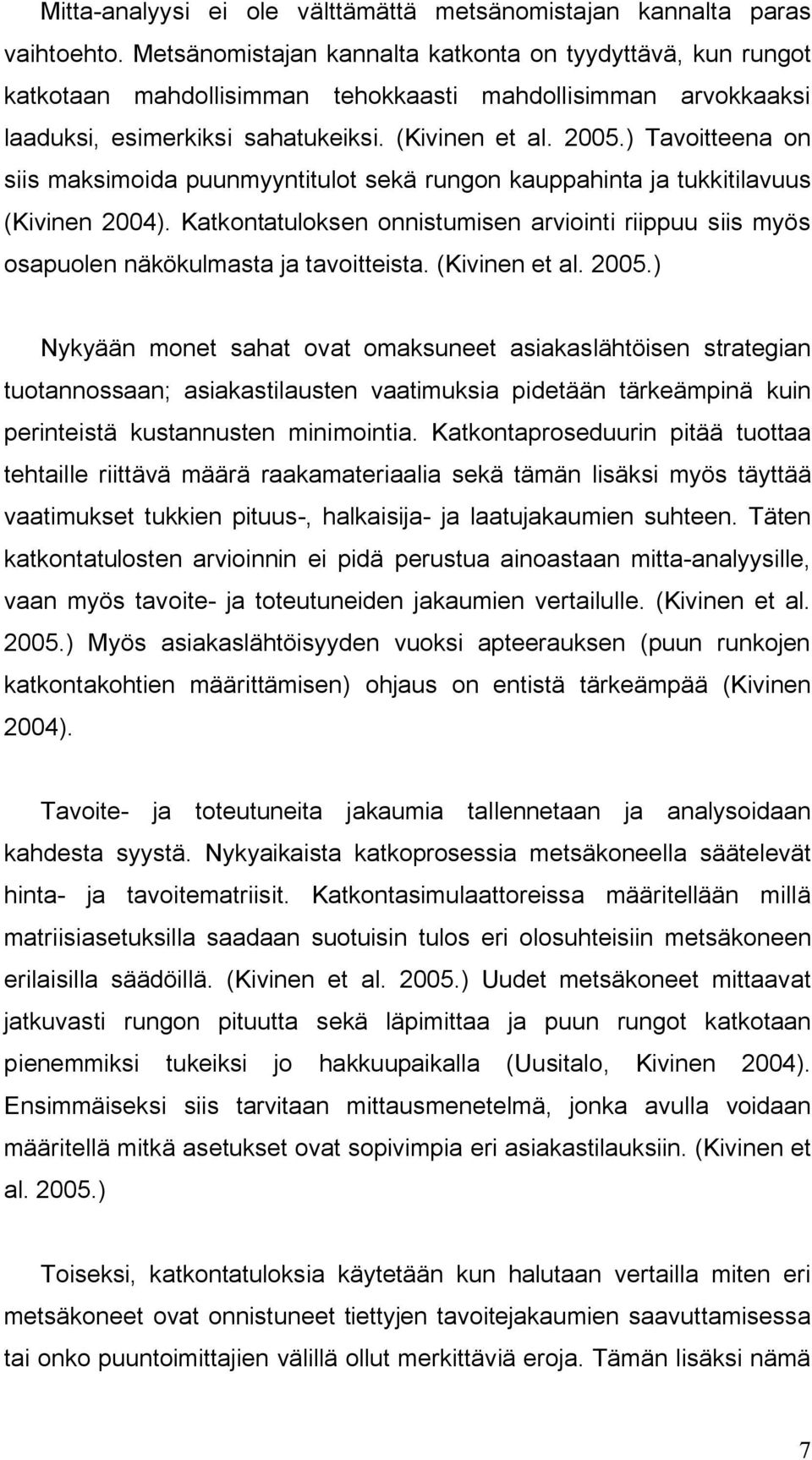 ) Tavoitteena on siis maksimoida puunmyyntitulot sekä rungon kauppahinta ja tukkitilavuus (Kivinen 2004).