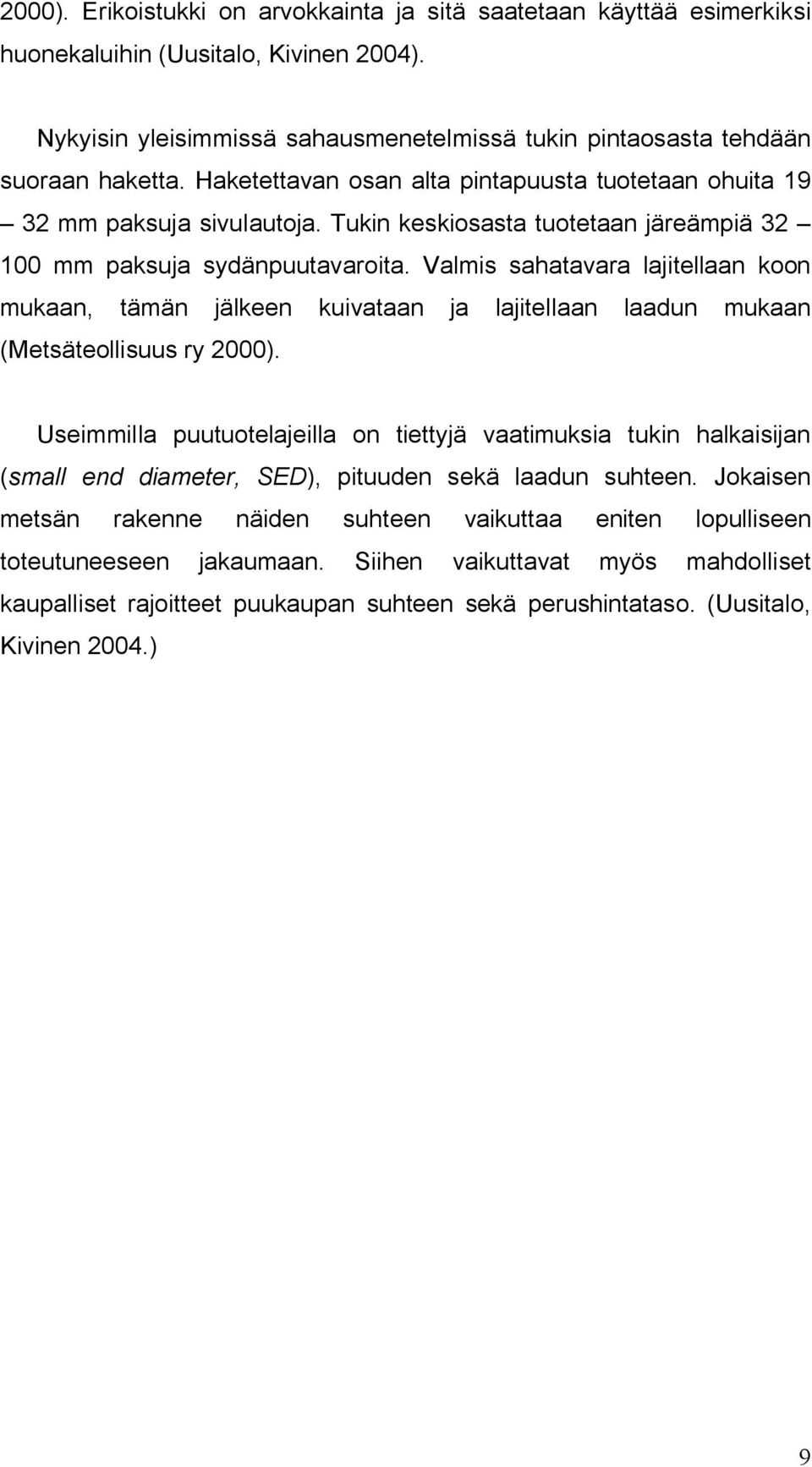 Valmis sahatavara lajitellaan koon mukaan, tämän jälkeen kuivataan ja lajitellaan laadun mukaan (Metsäteollisuus ry 2000).