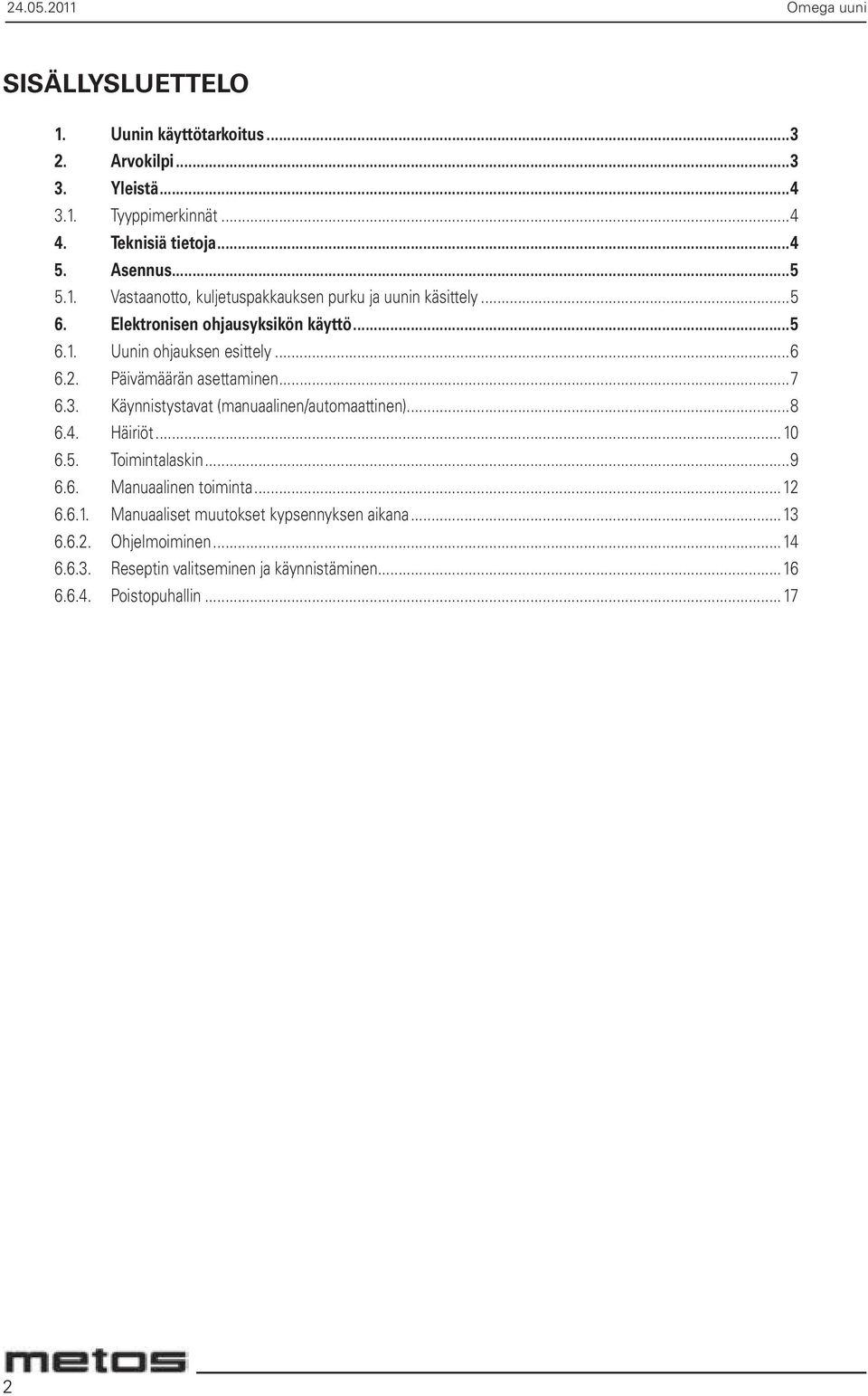 Päivämäärän asettaminen...7 6.3. Käynnistystavat (manuaalinen/automaattinen)...8 6.4. Häiriöt... 10 6.5. Toimintalaskin...9 6.6. Manuaalinen toiminta...12 6.