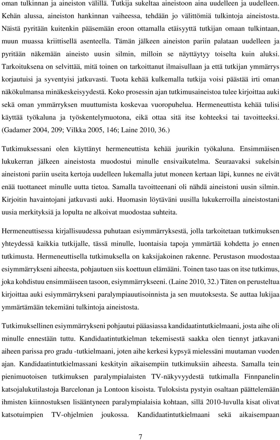 Tämän jälkeen aineiston pariin palataan uudelleen ja pyritään näkemään aineisto uusin silmin, milloin se näyttäytyy toiselta kuin aluksi.