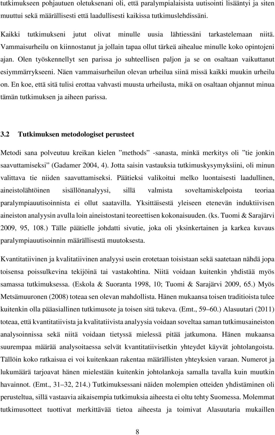 Olen työskennellyt sen parissa jo suhteellisen paljon ja se on osaltaan vaikuttanut esiymmärrykseeni. Näen vammaisurheilun olevan urheilua siinä missä kaikki muukin urheilu on.