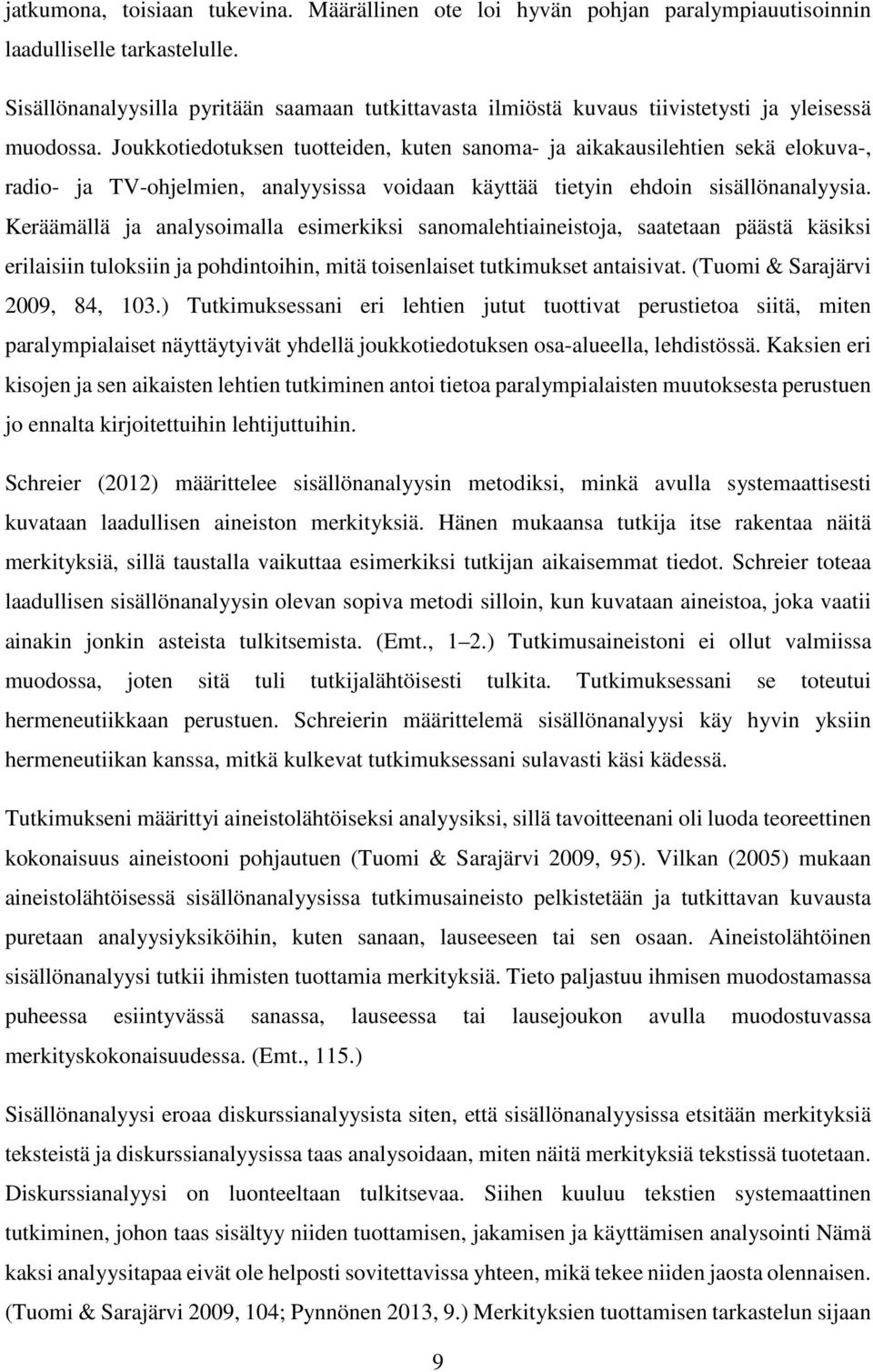 Joukkotiedotuksen tuotteiden, kuten sanoma- ja aikakausilehtien sekä elokuva-, radio- ja TV-ohjelmien, analyysissa voidaan käyttää tietyin ehdoin sisällönanalyysia.