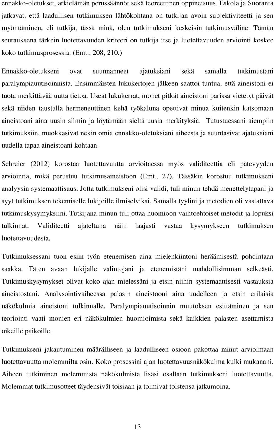 Tämän seurauksena tärkein luotettavuuden kriteeri on tutkija itse ja luotettavuuden arviointi koskee koko tutkimusprosessia. (Emt., 208, 210.