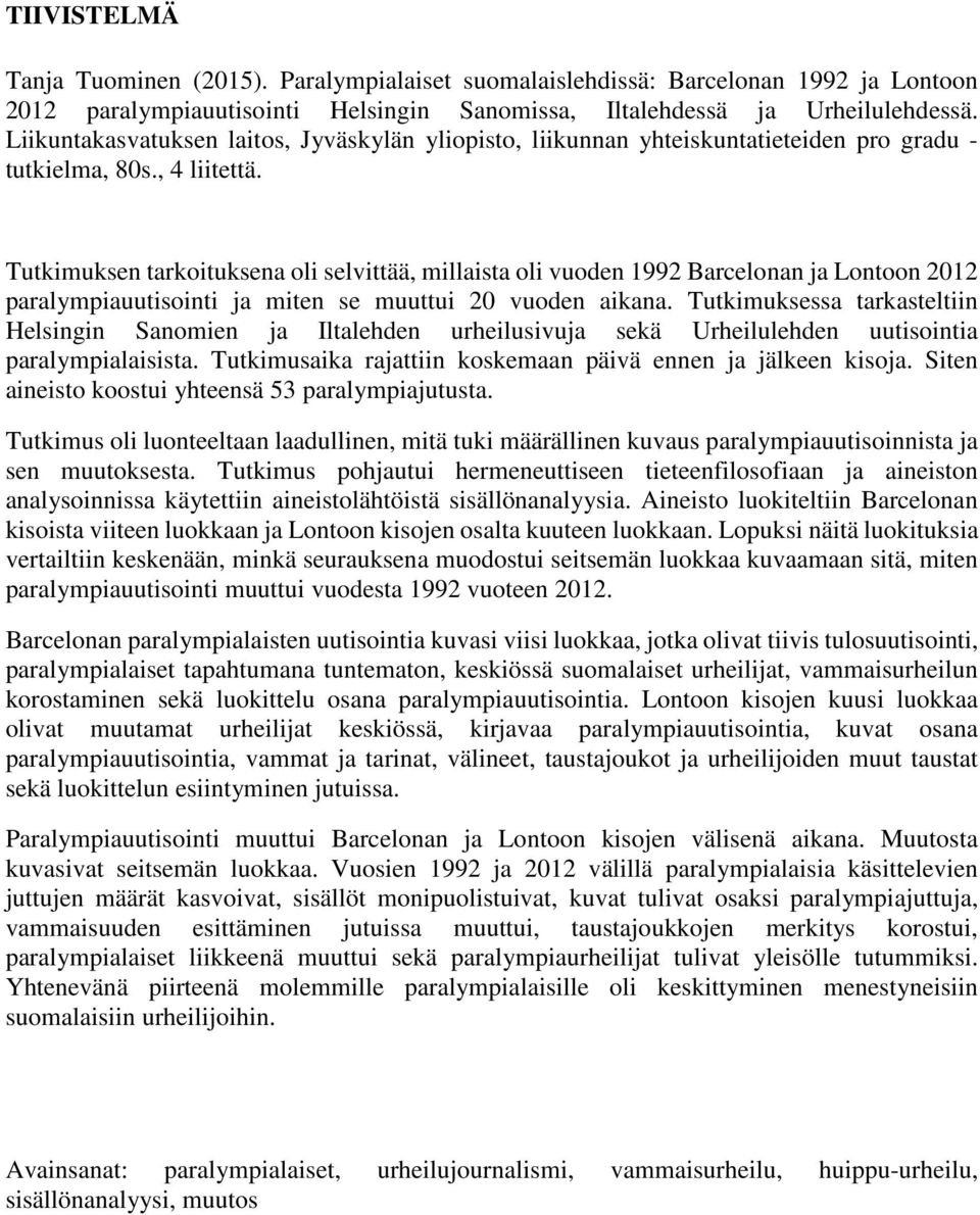 Tutkimuksen tarkoituksena oli selvittää, millaista oli vuoden 1992 Barcelonan ja Lontoon 2012 paralympiauutisointi ja miten se muuttui 20 vuoden aikana.