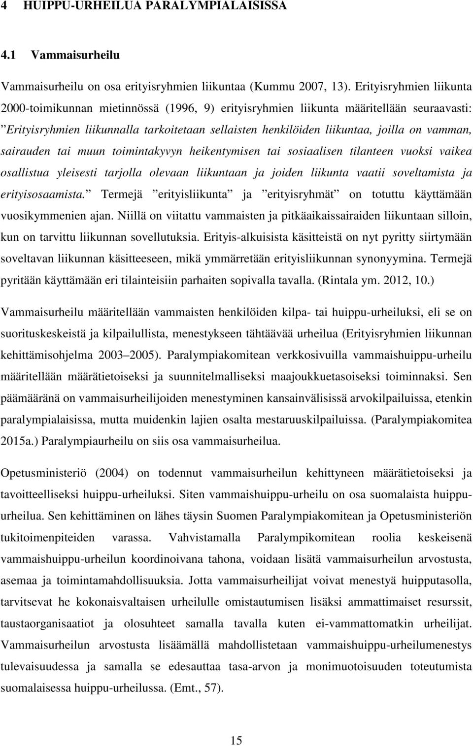 vamman, sairauden tai muun toimintakyvyn heikentymisen tai sosiaalisen tilanteen vuoksi vaikea osallistua yleisesti tarjolla olevaan liikuntaan ja joiden liikunta vaatii soveltamista ja