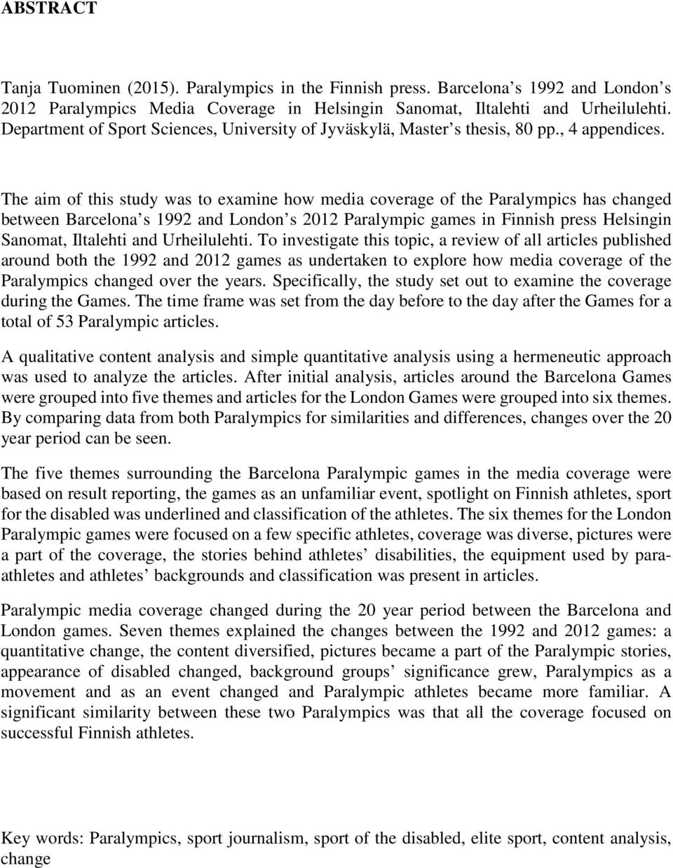 The aim of this study was to examine how media coverage of the Paralympics has changed between Barcelona s 1992 and London s 2012 Paralympic games in Finnish press Helsingin Sanomat, Iltalehti and