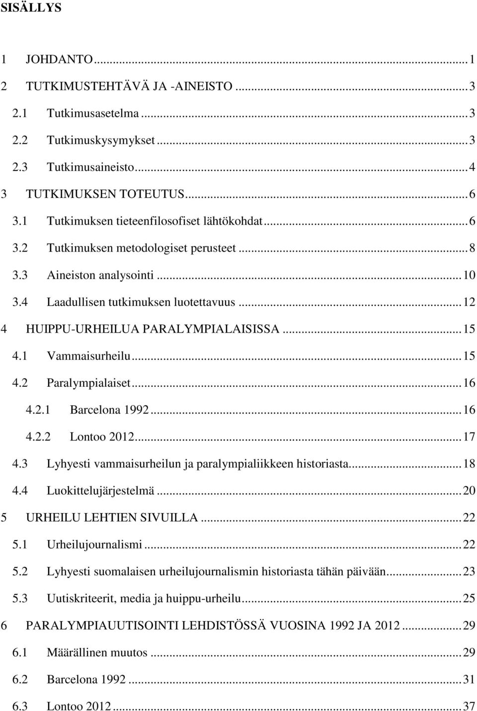 .. 12 4 HUIPPU-URHEILUA PARALYMPIALAISISSA... 15 4.1 Vammaisurheilu... 15 4.2 Paralympialaiset... 16 4.2.1 Barcelona 1992... 16 4.2.2 Lontoo 2012... 17 4.