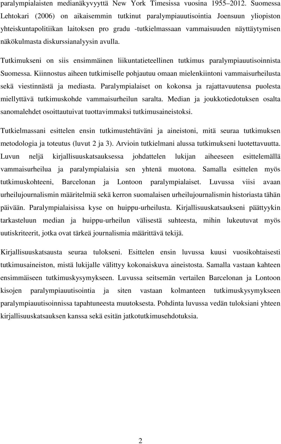 diskurssianalyysin avulla. Tutkimukseni on siis ensimmäinen liikuntatieteellinen tutkimus paralympiauutisoinnista Suomessa.