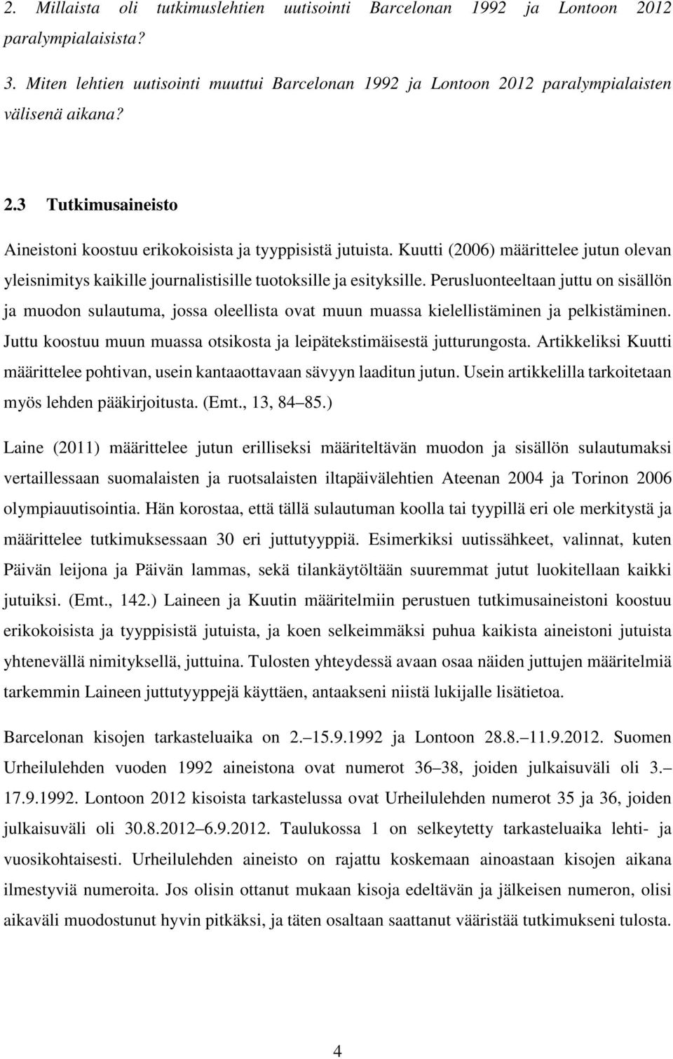 Perusluonteeltaan juttu on sisällön ja muodon sulautuma, jossa oleellista ovat muun muassa kielellistäminen ja pelkistäminen. Juttu koostuu muun muassa otsikosta ja leipätekstimäisestä jutturungosta.