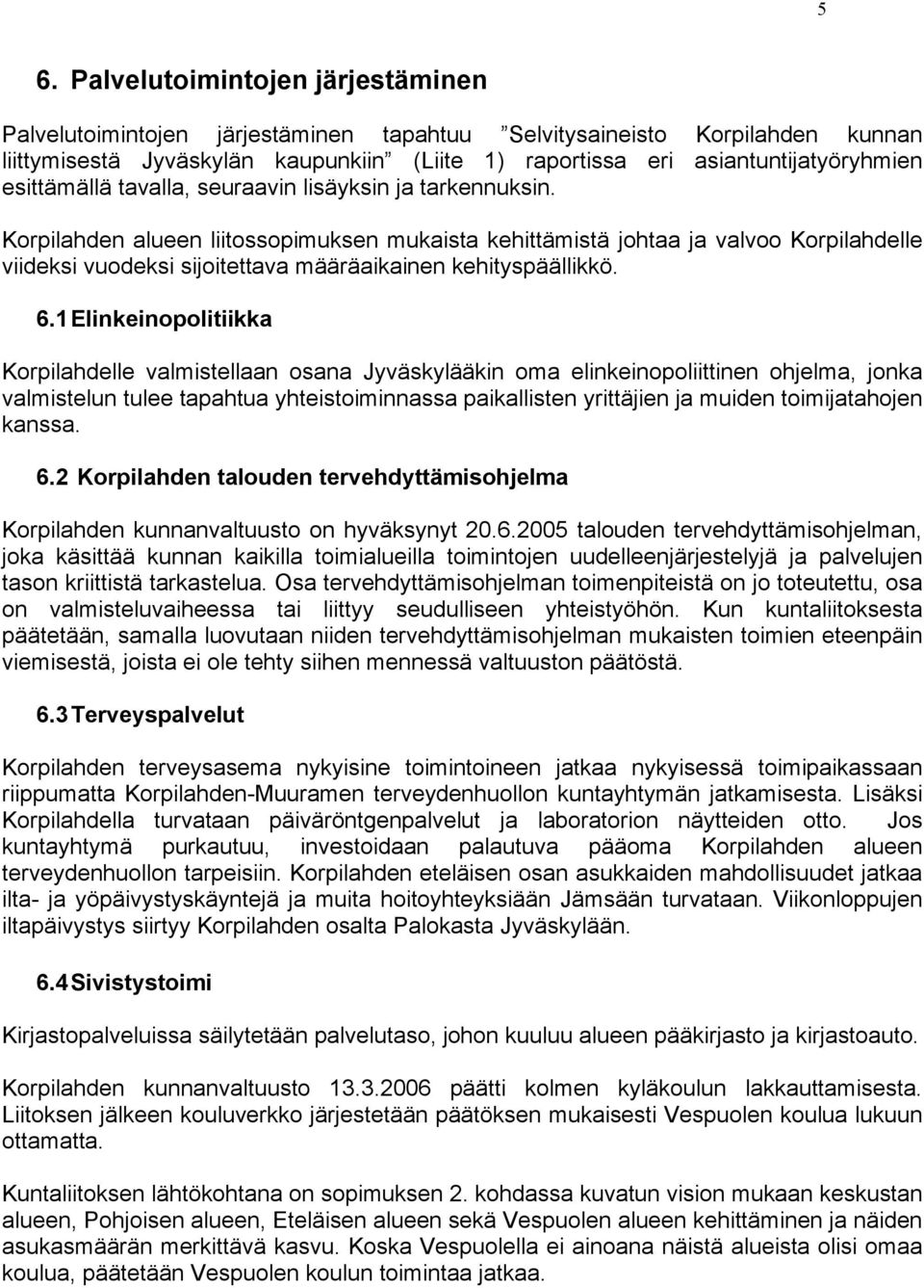 Korpilahden alueen liitossopimuksen mukaista kehittämistä johtaa ja valvoo Korpilahdelle viideksi vuodeksi sijoitettava määräaikainen kehityspäällikkö. 6.