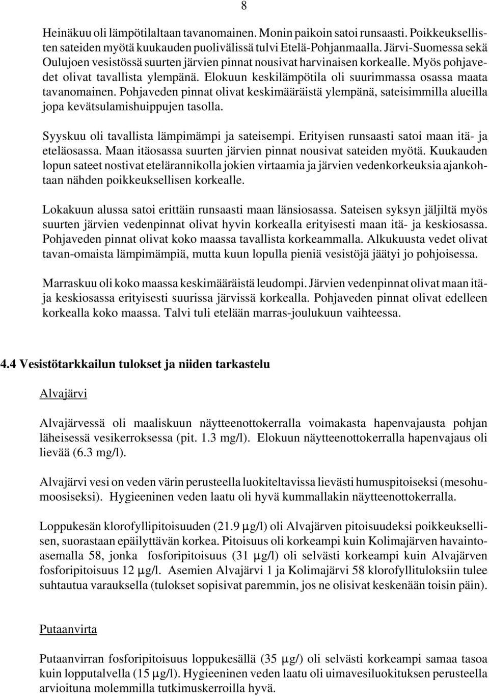 Elokuun keskilämpötila oli suurimmassa osassa maata tavanomainen. Pohjaveden pinnat olivat keskimääräistä ylempänä, sateisimmilla alueilla jopa kevätsulamishuippujen tasolla.