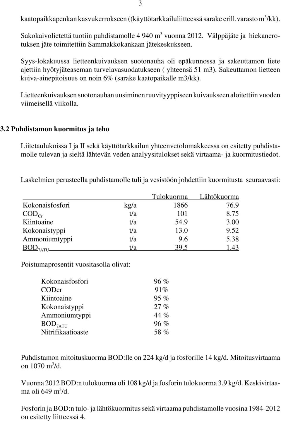 Syys-lokakuussa lietteenkuivauksen suotonauha oli epäkunnossa ja sakeuttamon liete ajettiin hyötyjäteaseman turvelavasuodatukseen ( yhteensä 51 m3).