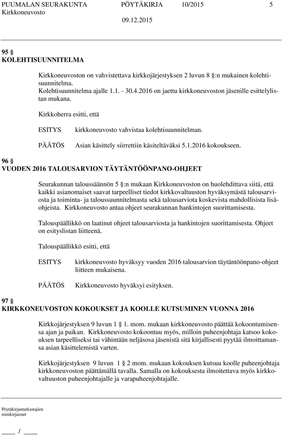 96 VUODEN 2016 TALOUSARVION TÄYTÄNTÖÖNPANO-OHJEET Seurakunnan taloussäännön 5 :n mukaan n on huolehdittava siitä, että kaikki asianomaiset saavat tarpeelliset tiedot kirkkovaltuuston hyväksymästä