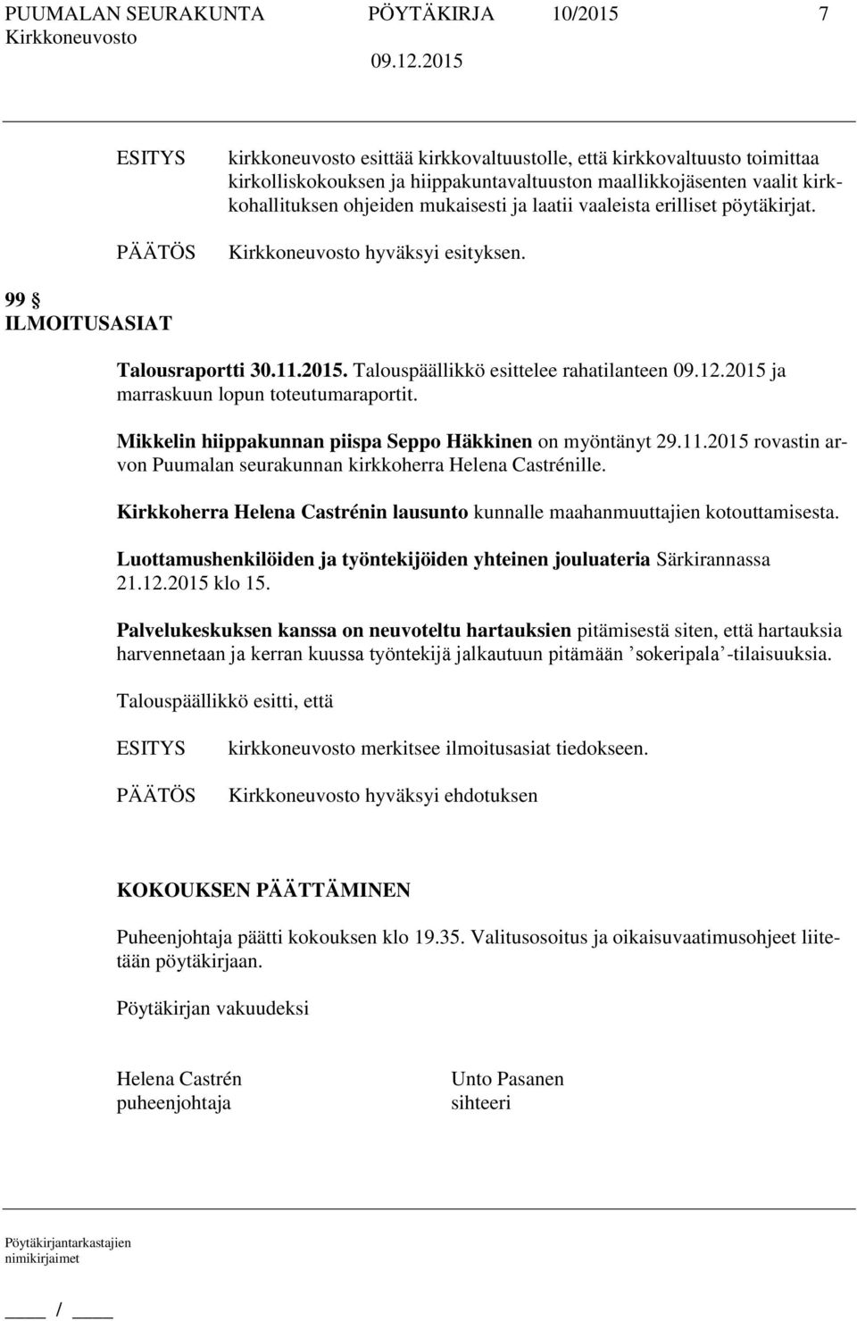 Talouspäällikkö esittelee rahatilanteen ja marraskuun lopun toteutumaraportit. Mikkelin hiippakunnan piispa Seppo Häkkinen on myöntänyt 29.11.