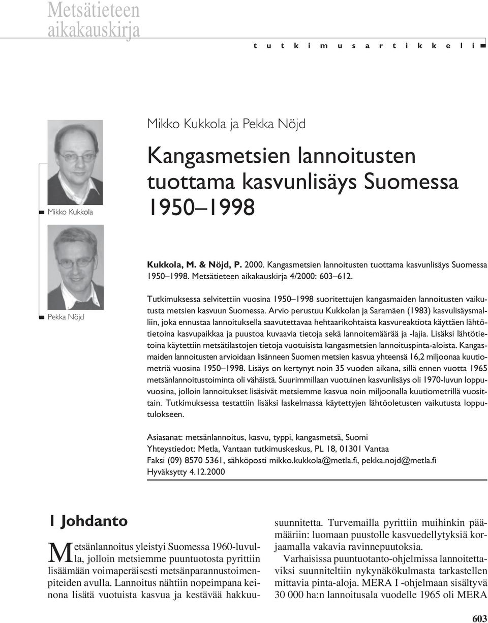 Pekka Nöjd Tutkimuksessa selvitettiin vuosina 195 1998 suoritettujen kangasmaiden lannoitusten vaikutusta metsien kasvuun Suomessa.