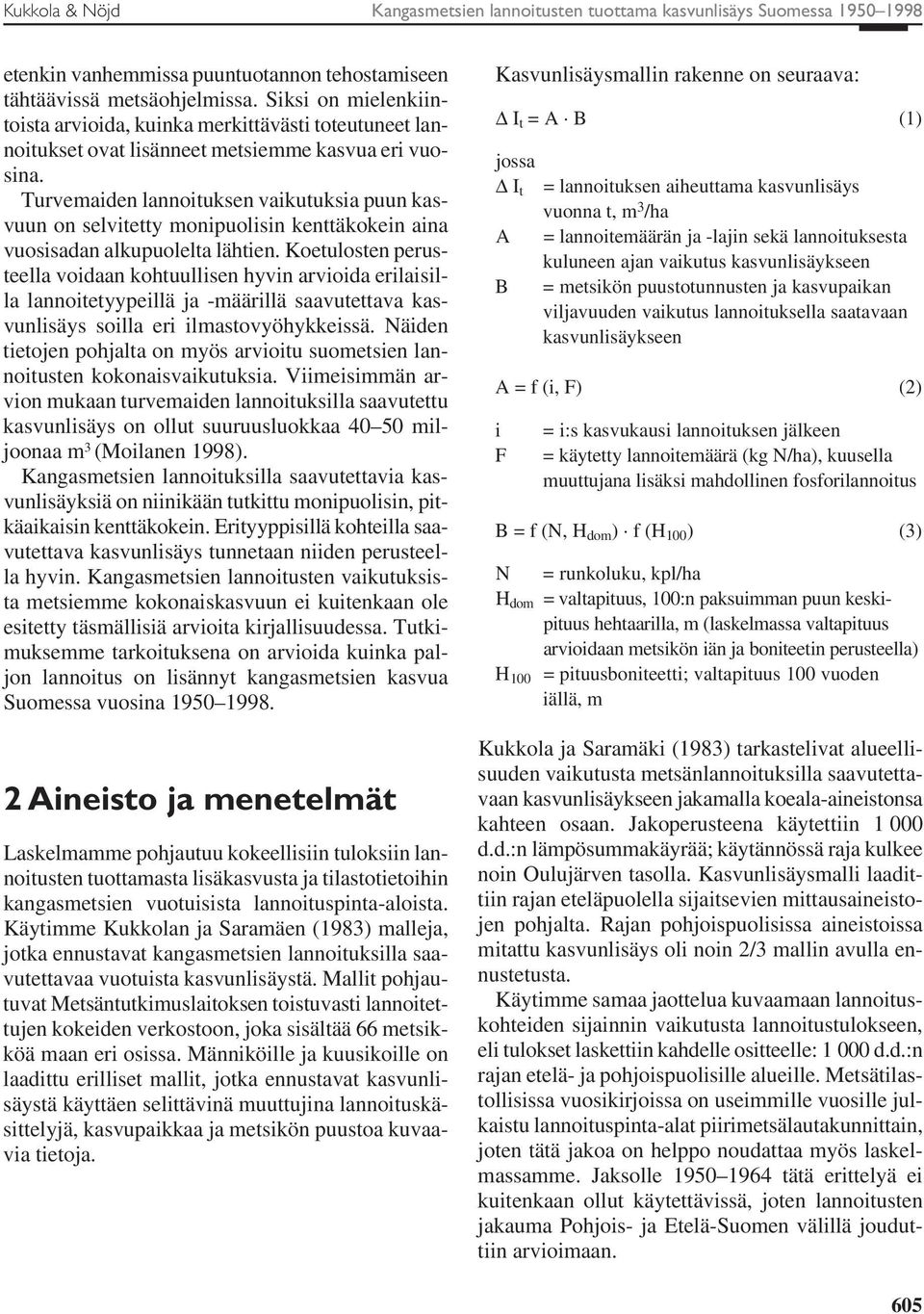 Turvemaiden lannoituksen vaikutuksia puun kasvuun on selvitetty monipuolisin kenttäkokein aina vuosisadan alkupuolelta lähtien.