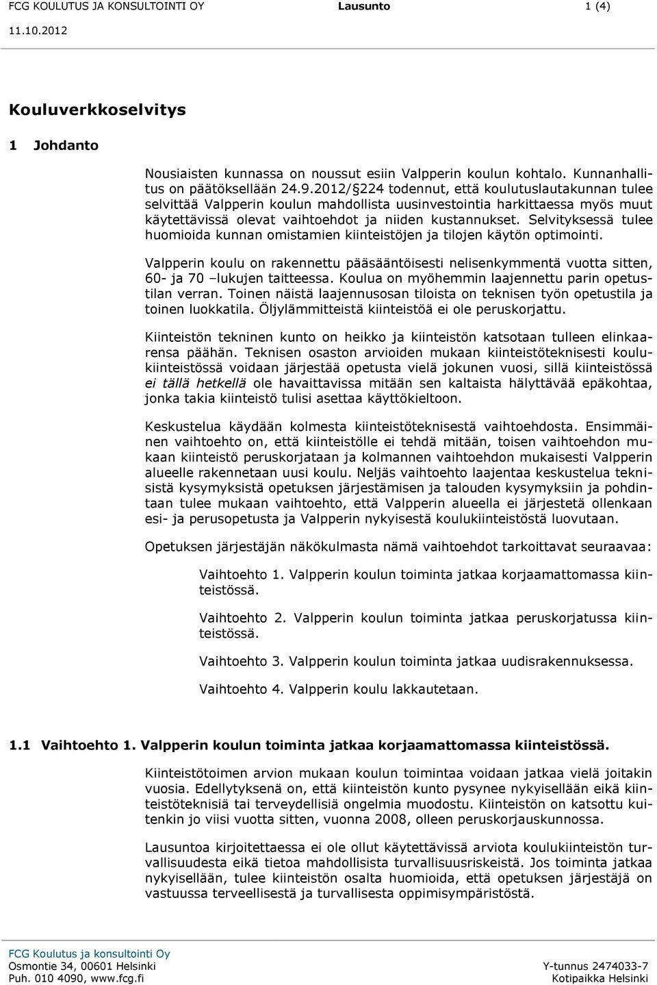 Selvityksessä tulee huomioida kunnan omistamien kiinteistöjen ja tilojen käytön optimointi. Valpperin koulu on rakennettu pääsääntöisesti nelisenkymmentä vuotta sitten, 60- ja 70 lukujen taitteessa.