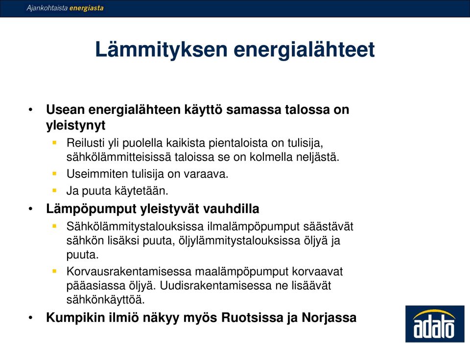 Lämpöpumput yleistyvät vauhdilla Sähkölämmitystalouksissa ilmalämpöpumput säästävät sähkön lisäksi puuta, öljylämmitystalouksissa öljyä ja