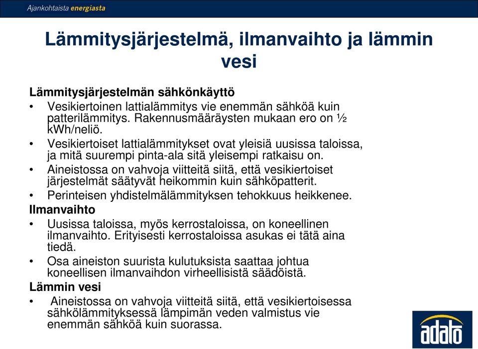 Aineistossa on vahvoja viitteitä siitä, että vesikiertoiset järjestelmät säätyvät heikommin kuin sähköpatterit. Perinteisen yhdistelmälämmityksen tehokkuus heikkenee.