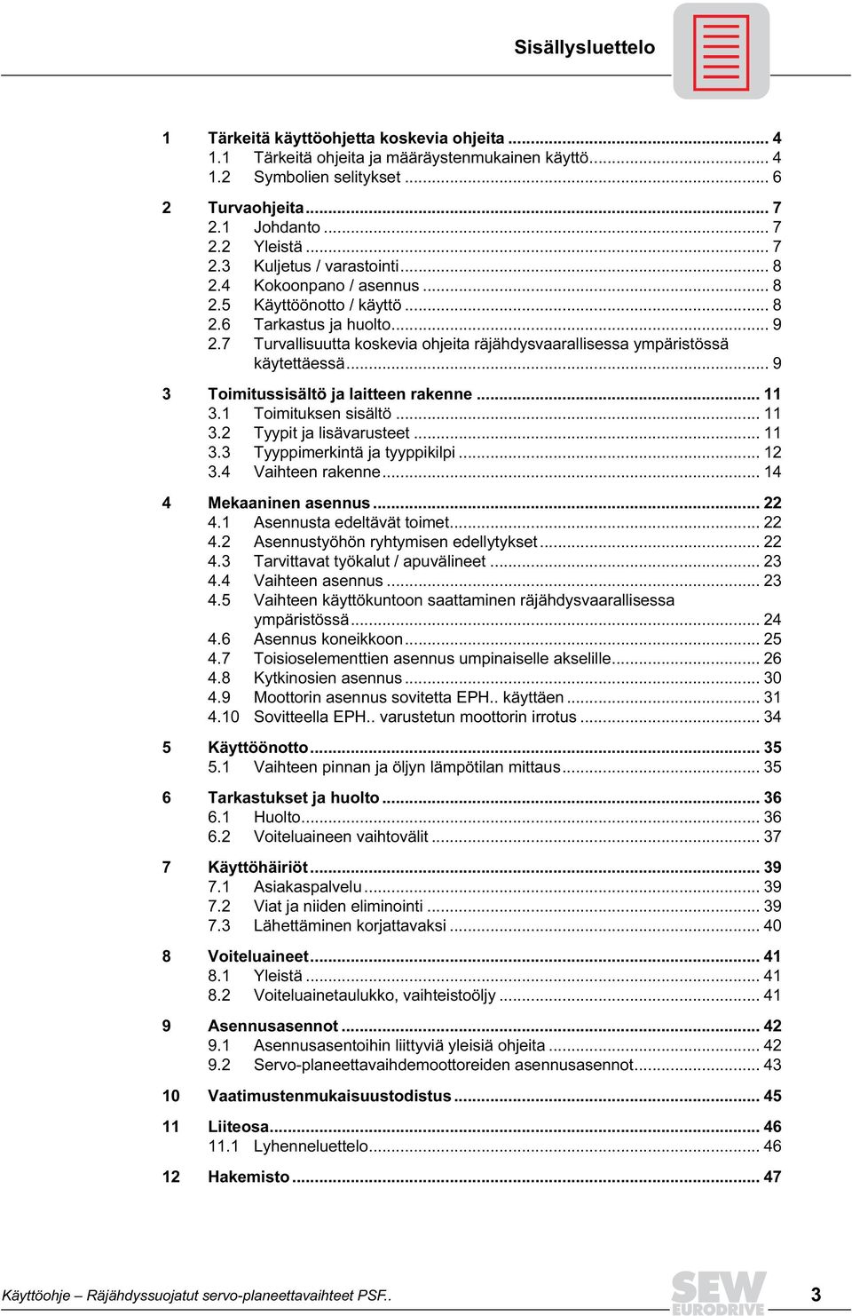 .. 9 3 Toimitussisältö ja laitteen rakenne... 11 3.1 Toimituksen sisältö... 11 3.2 Tyypit ja lisävarusteet... 11 3.3 Tyyppimerkintä ja tyyppikilpi... 12 3.4 Vaihteen rakenne... 14 4 Mekaaninen asennus.