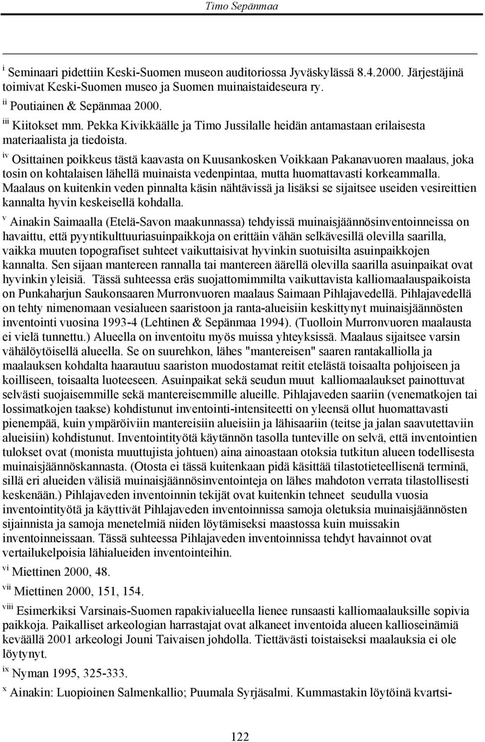 iv Osittainen poikkeus tästä kaavasta on Kuusankosken Voikkaan Pakanavuoren maalaus, joka tosin on kohtalaisen lähellä muinaista vedenpintaa, mutta huomattavasti korkeammalla.