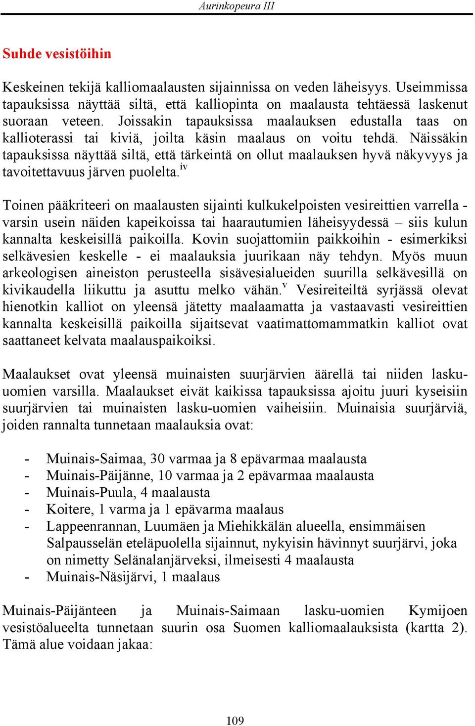 Joissakin tapauksissa maalauksen edustalla taas on kallioterassi tai kiviä, joilta käsin maalaus on voitu tehdä.