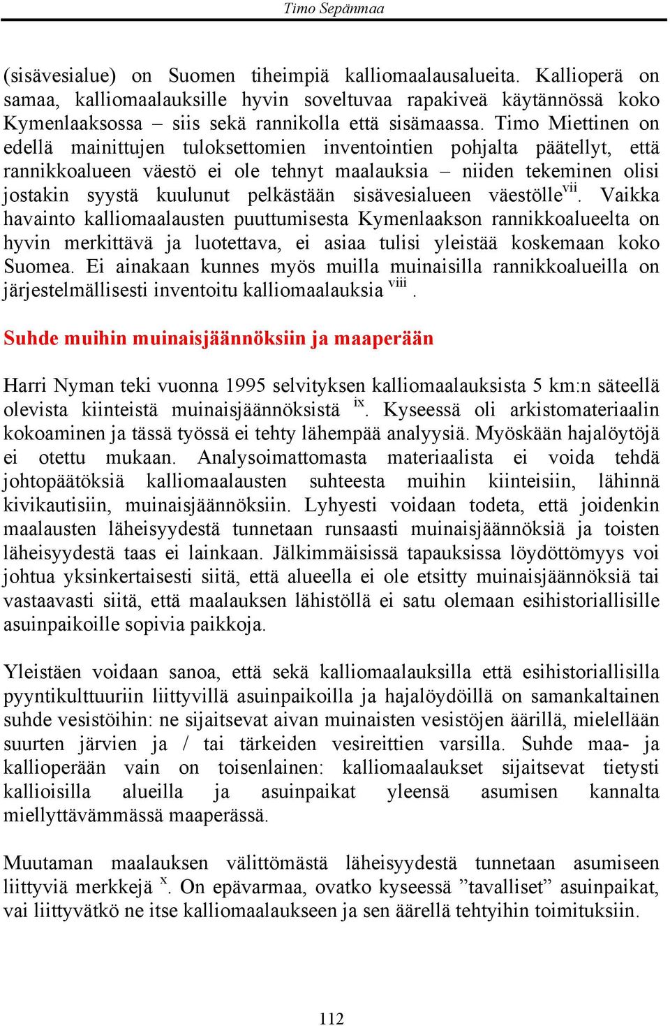 Timo Miettinen on edellä mainittujen tuloksettomien inventointien pohjalta päätellyt, että rannikkoalueen väestö ei ole tehnyt maalauksia niiden tekeminen olisi jostakin syystä kuulunut pelkästään