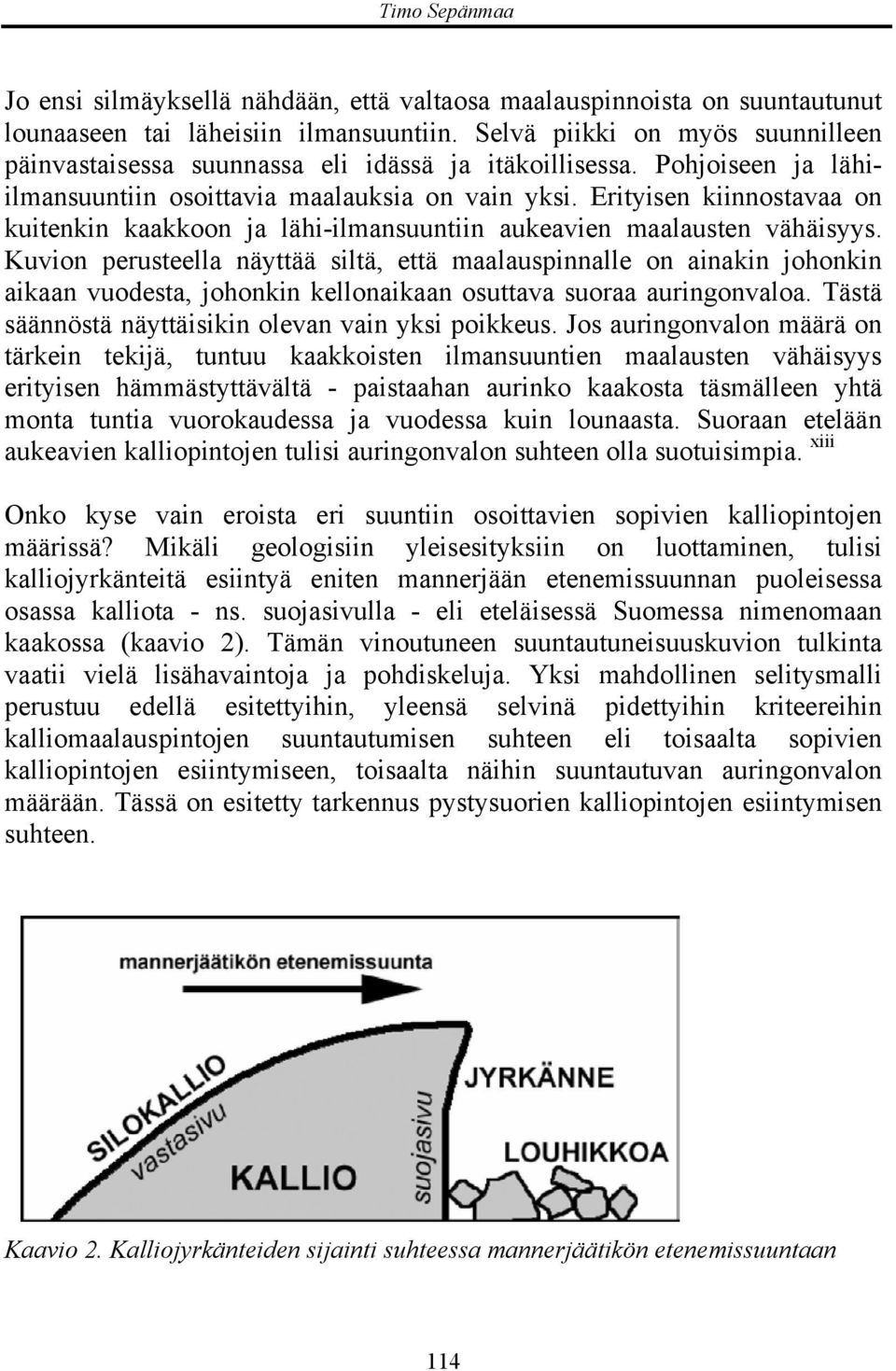 Erityisen kiinnostavaa on kuitenkin kaakkoon ja lähi-ilmansuuntiin aukeavien maalausten vähäisyys.