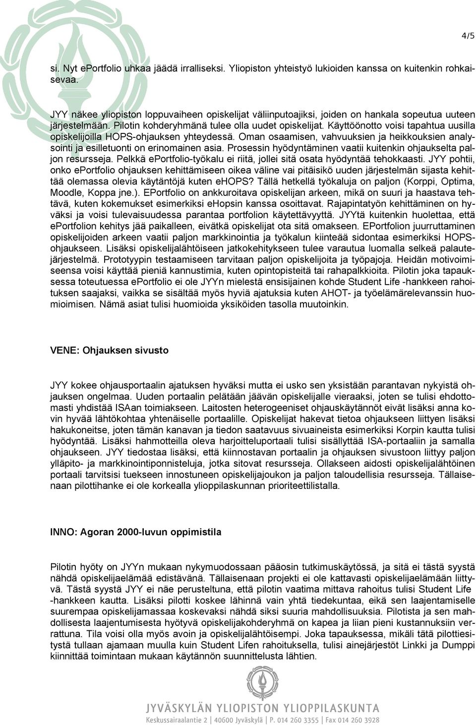 Käyttöönotto voisi tapahtua uusilla opiskelijoilla HOPS-ohjauksen yhteydessä. Oman osaamisen, vahvuuksien ja heikkouksien analysointi ja esilletuonti on erinomainen asia.