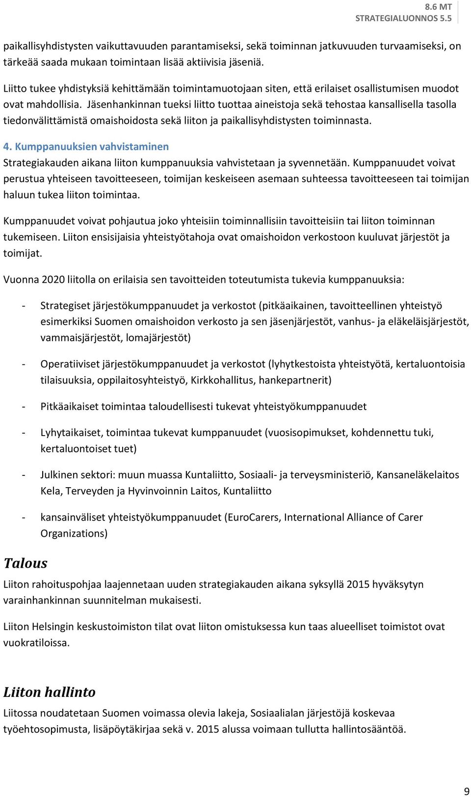 Jäsenhankinnan tueksi liitto tuottaa aineistoja sekä tehostaa kansallisella tasolla tiedonvälittämistä omaishoidosta sekä liiton ja paikallisyhdistysten toiminnasta. 4.