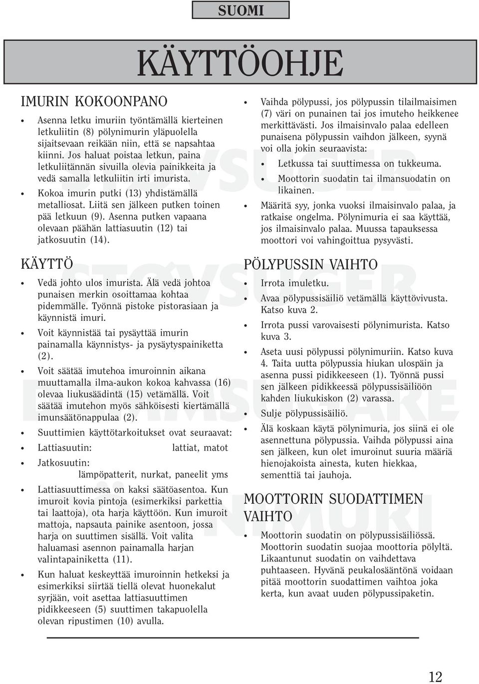 Liitä sen jälkeen putken toinen pää letkuun (9). Asenna putken vapaana olevaan päähän lattiasuutin (12) tai jatkosuutin (14). KÄYTTÖ Vedä johto ulos imurista.