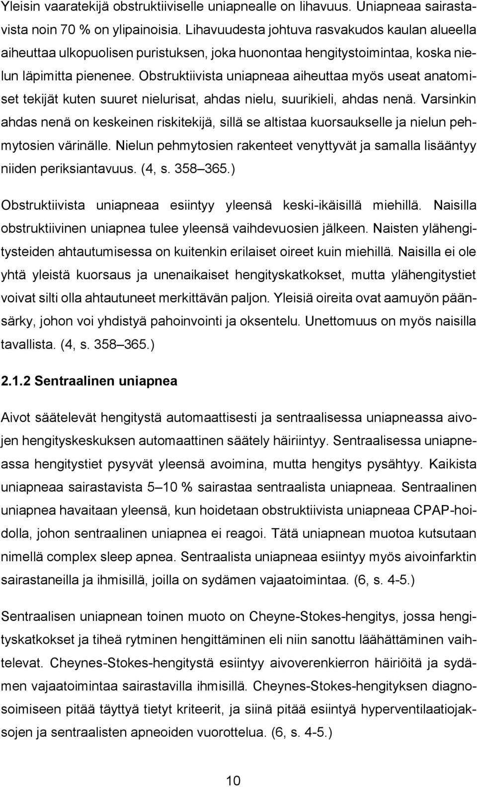 Obstruktiivista uniapneaa aiheuttaa myös useat anatomiset tekijät kuten suuret nielurisat, ahdas nielu, suurikieli, ahdas nenä.