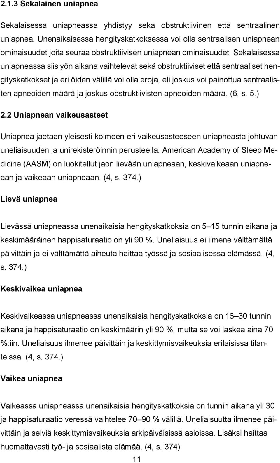 Sekalaisessa uniapneassa siis yön aikana vaihtelevat sekä obstruktiiviset että sentraaliset hengityskatkokset ja eri öiden välillä voi olla eroja, eli joskus voi painottua sentraalisten apneoiden