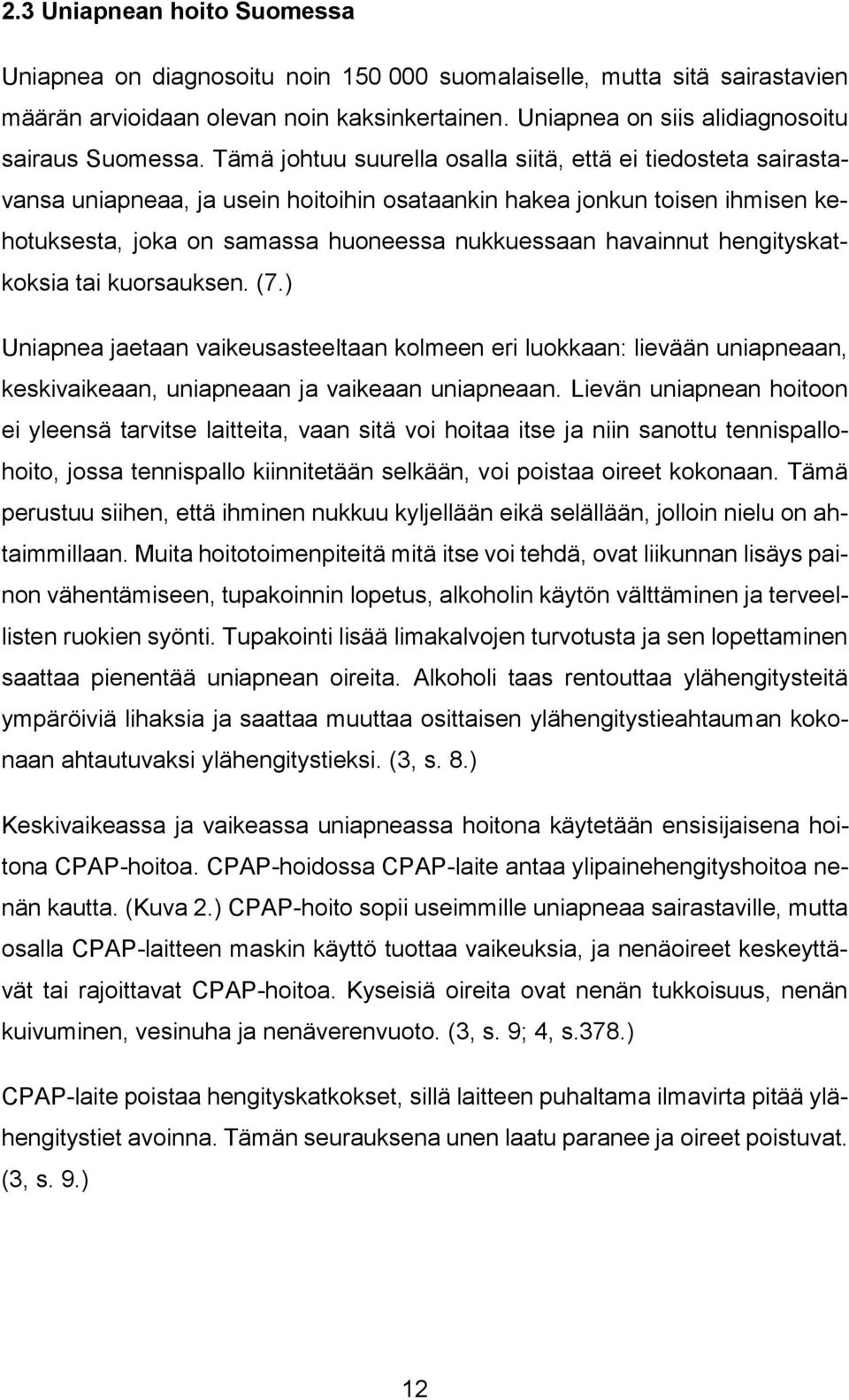 Tämä johtuu suurella osalla siitä, että ei tiedosteta sairastavansa uniapneaa, ja usein hoitoihin osataankin hakea jonkun toisen ihmisen kehotuksesta, joka on samassa huoneessa nukkuessaan havainnut