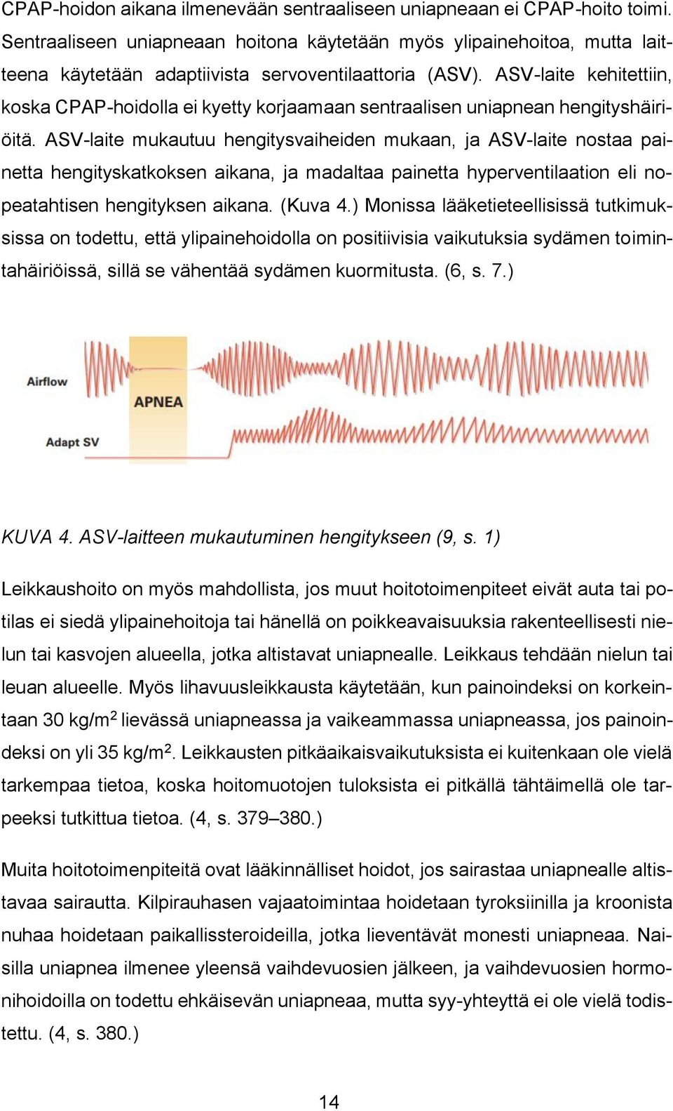 ASV-laite kehitettiin, koska CPAP-hoidolla ei kyetty korjaamaan sentraalisen uniapnean hengityshäiriöitä.