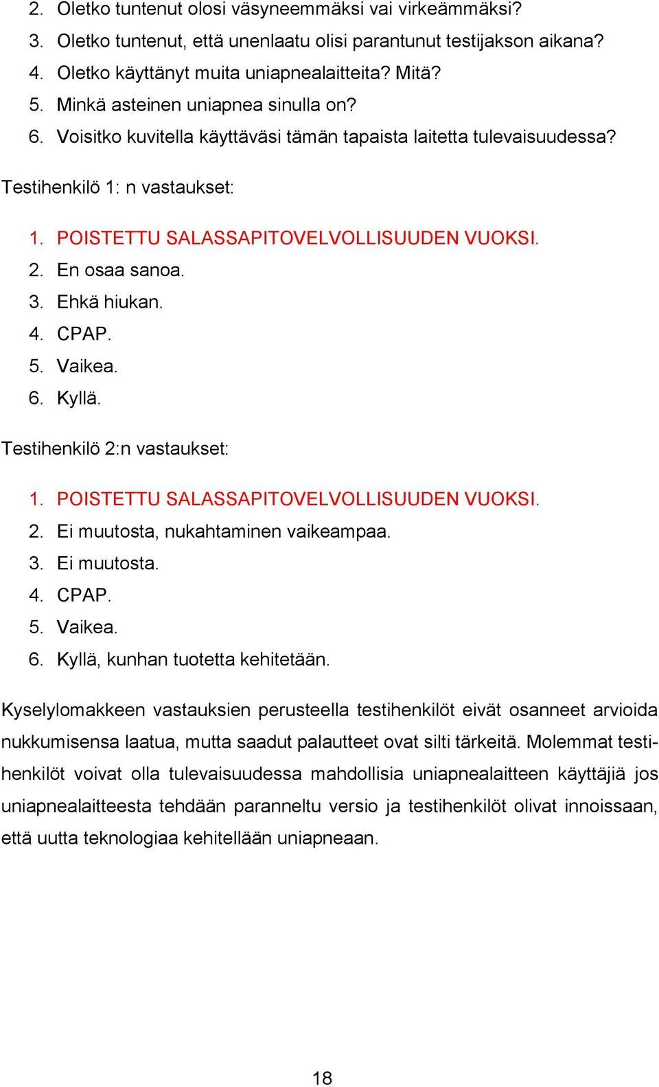 En osaa sanoa. 3. Ehkä hiukan. 4. CPAP. 5. Vaikea. 6. Kyllä. Testihenkilö 2:n vastaukset: 1. POISTETTU SALASSAPITOVELVOLLISUUDEN VUOKSI. 2. Ei muutosta, nukahtaminen vaikeampaa. 3. Ei muutosta. 4. CPAP. 5. Vaikea. 6. Kyllä, kunhan tuotetta kehitetään.