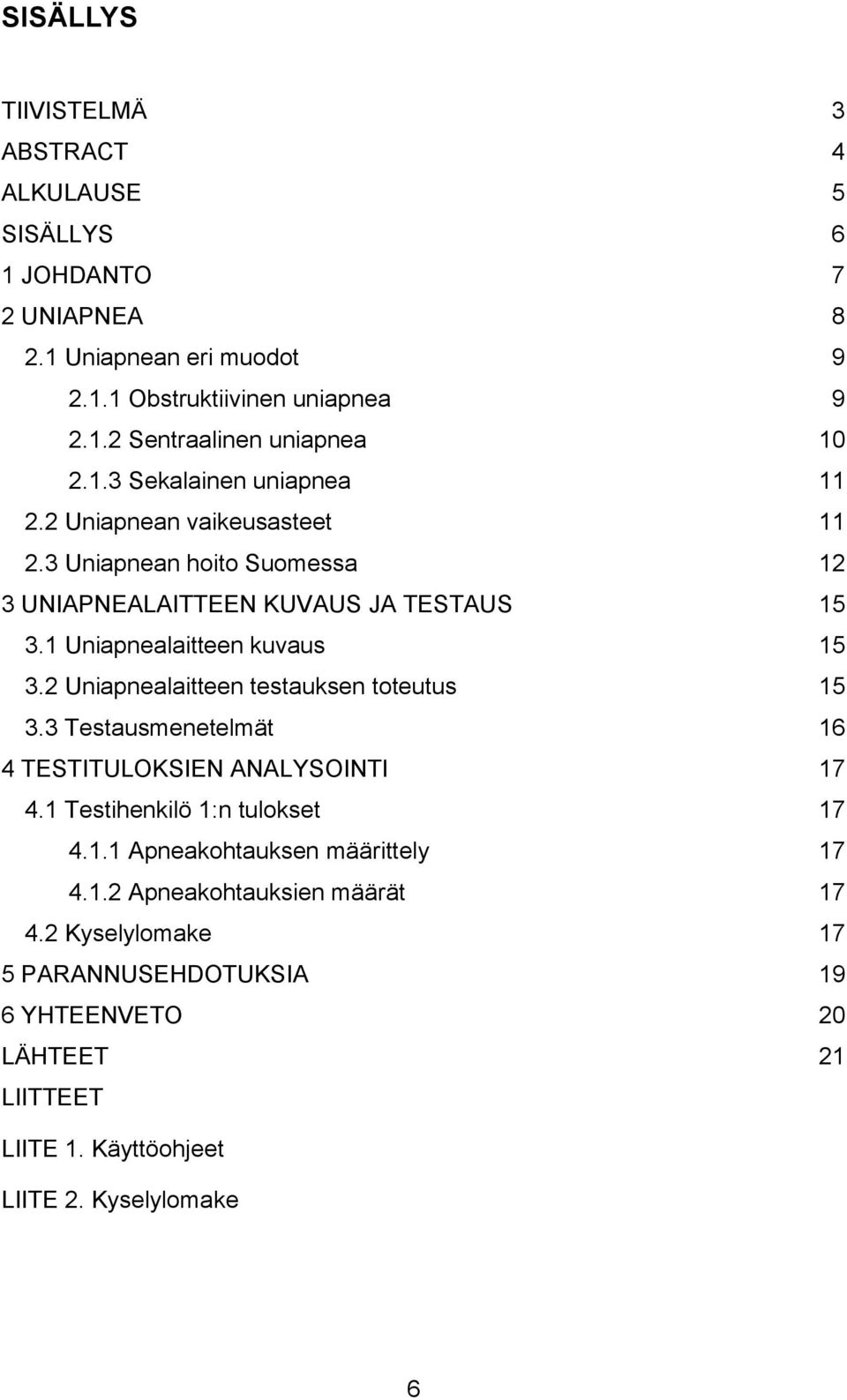 2 Uniapnealaitteen testauksen toteutus 15 3.3 Testausmenetelmät 16 4 TESTITULOKSIEN ANALYSOINTI 17 4.1 Testihenkilö 1:n tulokset 17 4.1.1 Apneakohtauksen määrittely 17 4.