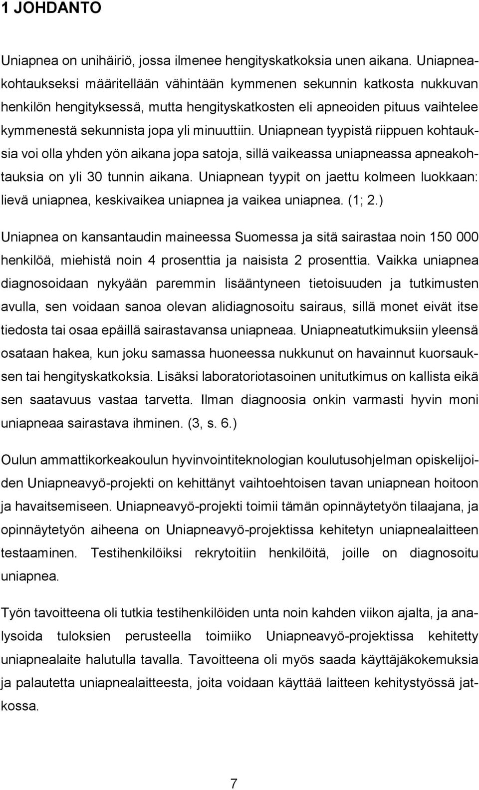 minuuttiin. Uniapnean tyypistä riippuen kohtauksia voi olla yhden yön aikana jopa satoja, sillä vaikeassa uniapneassa apneakohtauksia on yli 30 tunnin aikana.