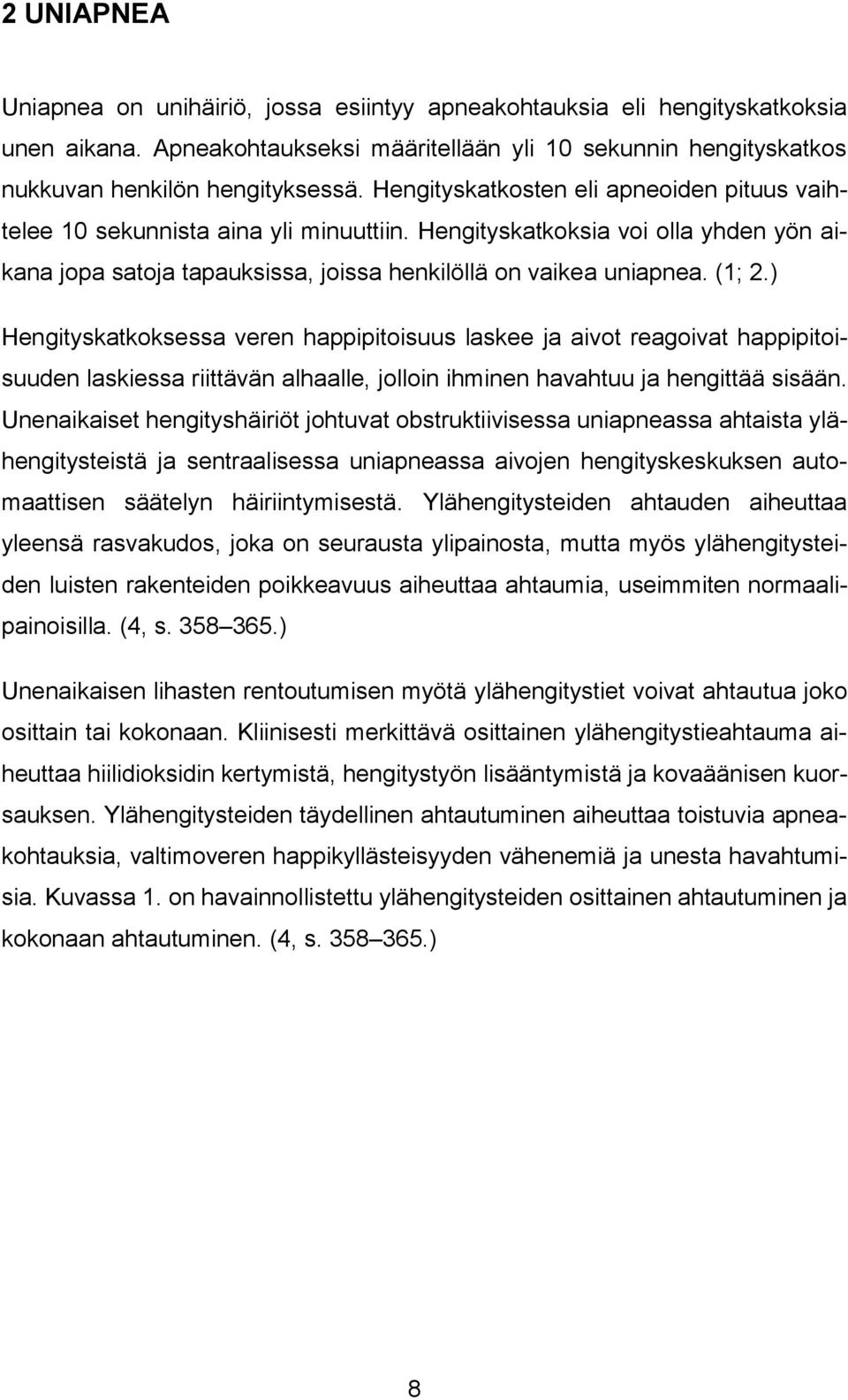 ) Hengityskatkoksessa veren happipitoisuus laskee ja aivot reagoivat happipitoisuuden laskiessa riittävän alhaalle, jolloin ihminen havahtuu ja hengittää sisään.