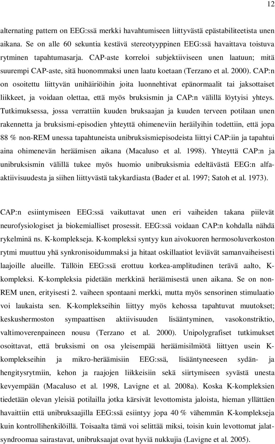 CAP:n on osoitettu liittyvän unihäiriöihin joita luonnehtivat epänormaalit tai jaksottaiset liikkeet, ja voidaan olettaa, että myös bruksismin ja CAP:n välillä löytyisi yhteys.