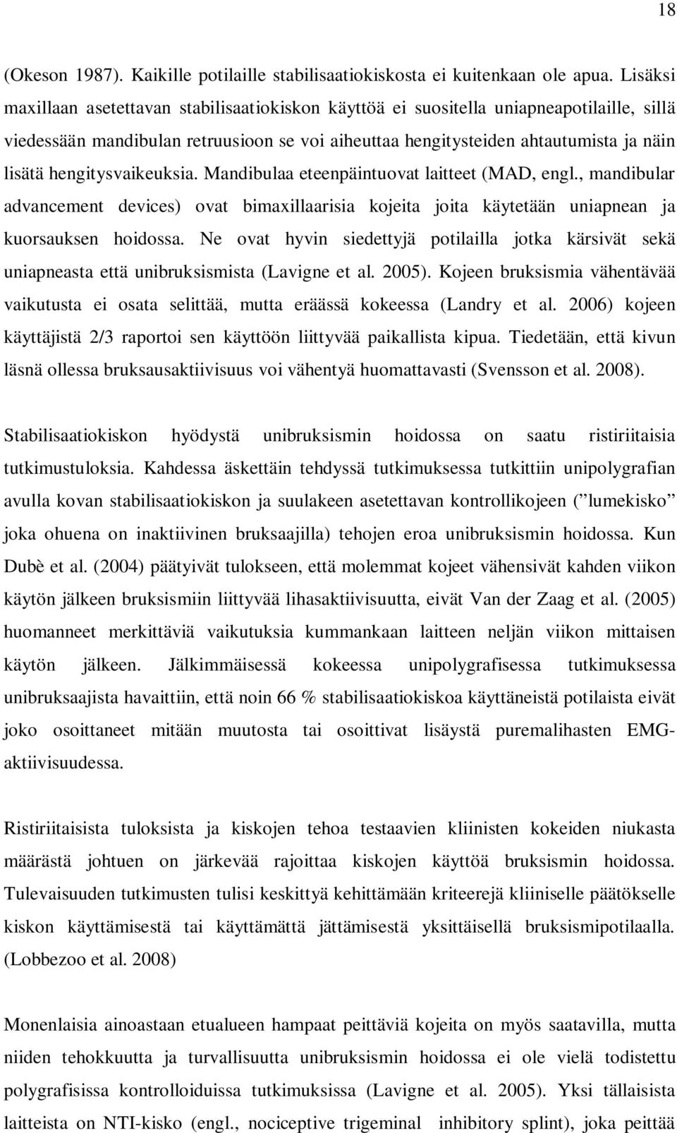 hengitysvaikeuksia. Mandibulaa eteenpäintuovat laitteet (MAD, engl., mandibular advancement devices) ovat bimaxillaarisia kojeita joita käytetään uniapnean ja kuorsauksen hoidossa.