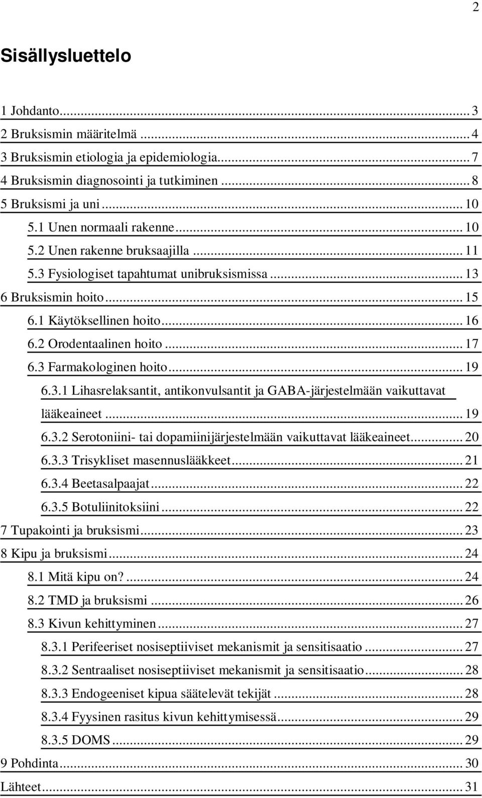 .. 17 6.3 Farmakologinen hoito... 19 6.3.1 Lihasrelaksantit, antikonvulsantit ja GABA-järjestelmään vaikuttavat lääkeaineet... 19 6.3.2 Serotoniini- tai dopamiinijärjestelmään vaikuttavat lääkeaineet.