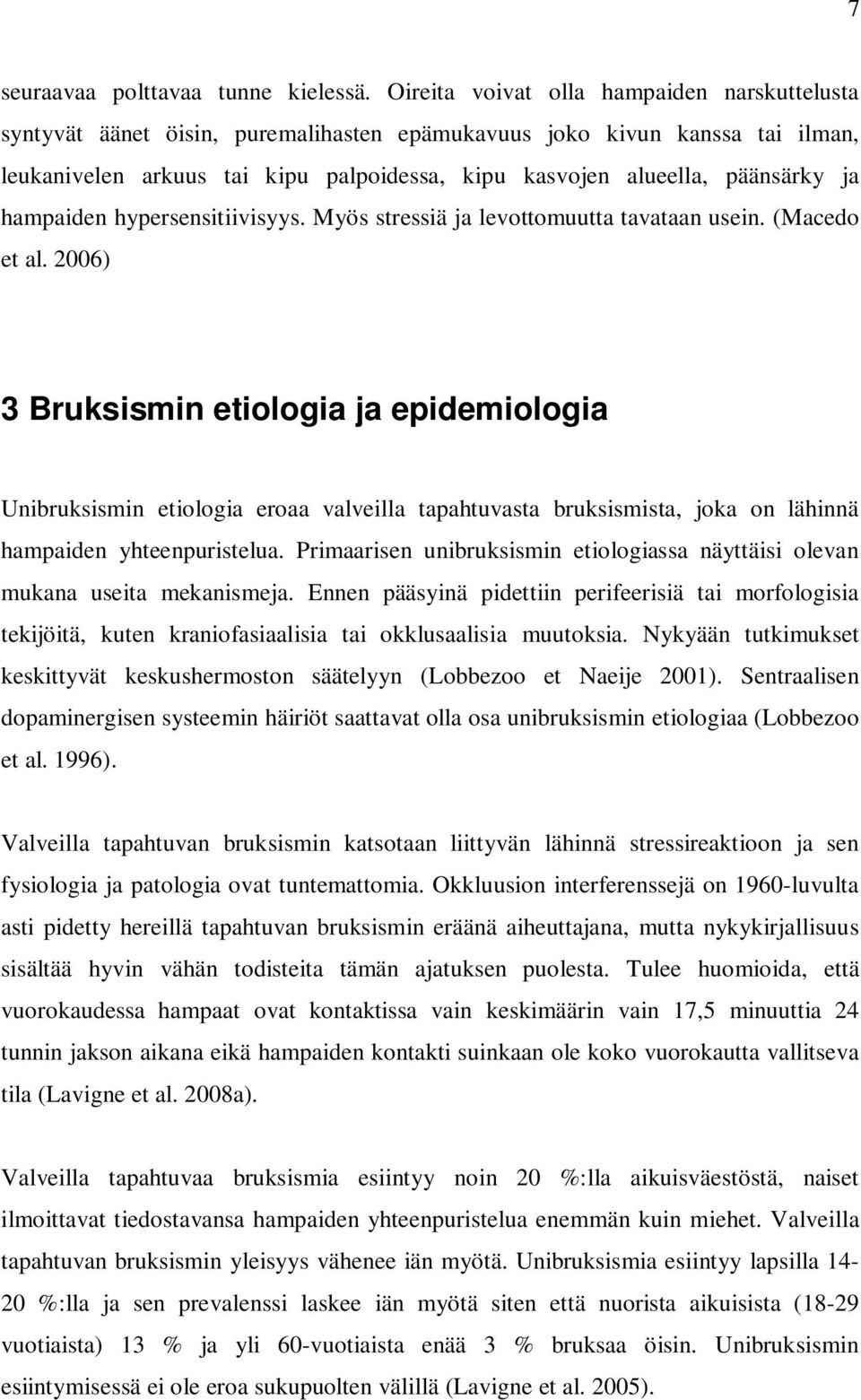 ja hampaiden hypersensitiivisyys. Myös stressiä ja levottomuutta tavataan usein. (Macedo et al.