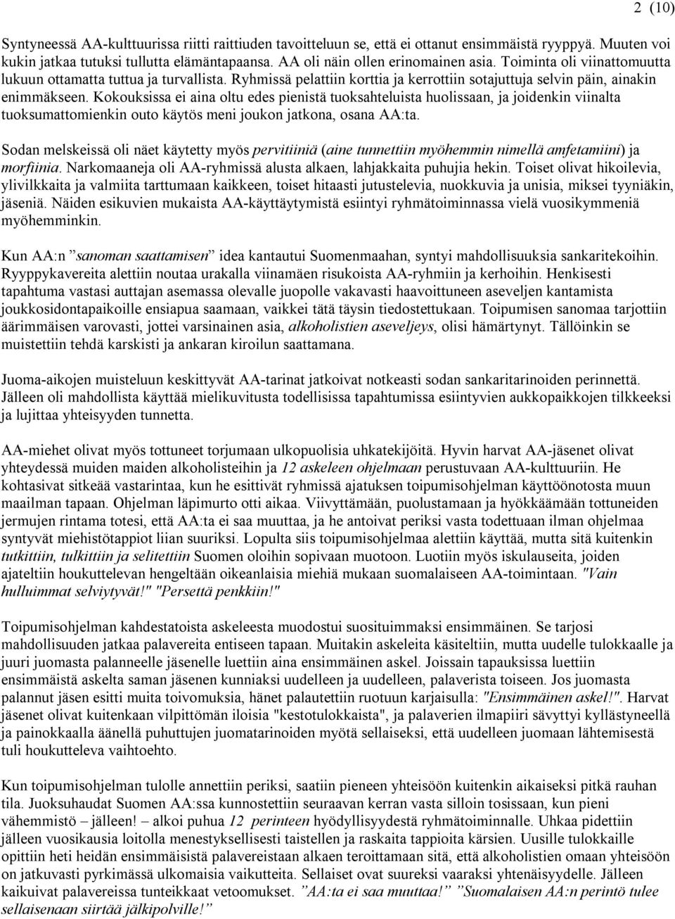 Kokouksissa ei aina oltu edes pienistä tuoksahteluista huolissaan, ja joidenkin viinalta tuoksumattomienkin outo käytös meni joukon jatkona, osana AA:ta.