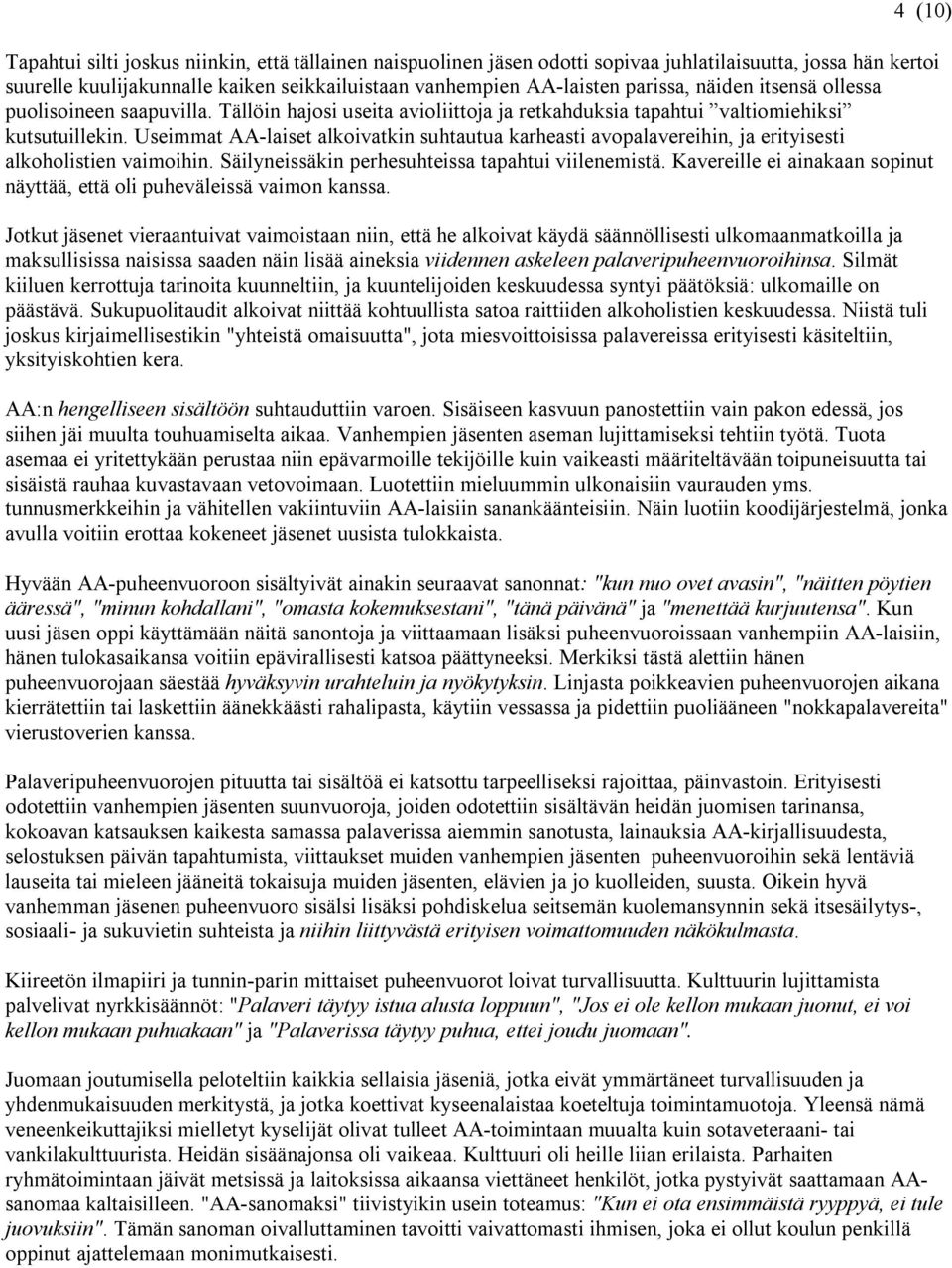 Useimmat AA-laiset alkoivatkin suhtautua karheasti avopalavereihin, ja erityisesti alkoholistien vaimoihin. Säilyneissäkin perhesuhteissa tapahtui viilenemistä.