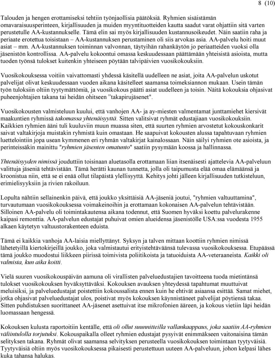 Tämä elin sai myös kirjallisuuden kustannusoikeudet. Näin saatiin raha ja periaate erotettua toisistaan AA-kustannuksen perustaminen oli siis arvokas asia. AA-palvelu hoiti muut asiat mm.