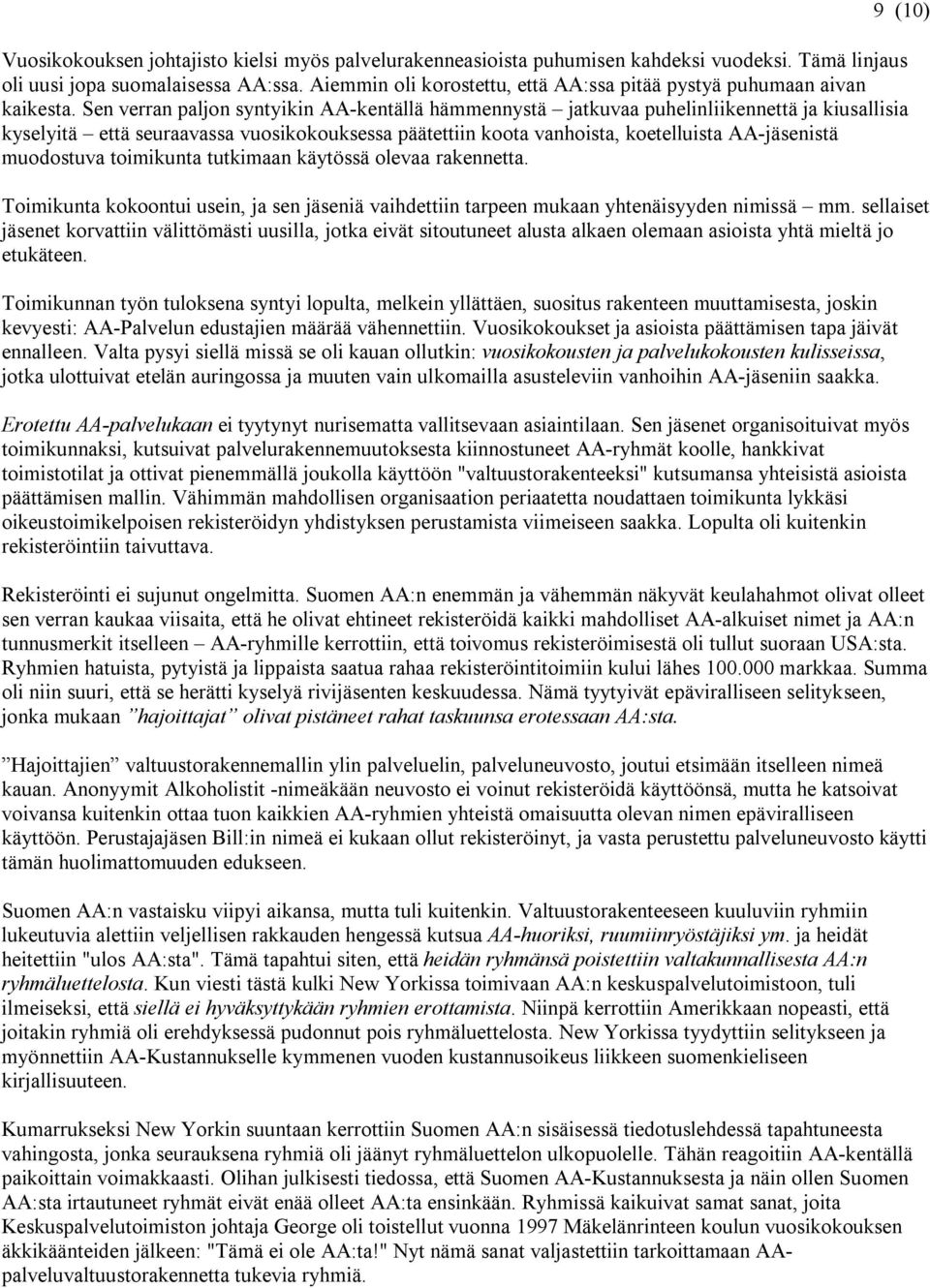 Sen verran paljon syntyikin AA-kentällä hämmennystä jatkuvaa puhelinliikennettä ja kiusallisia kyselyitä että seuraavassa vuosikokouksessa päätettiin koota vanhoista, koetelluista AA-jäsenistä