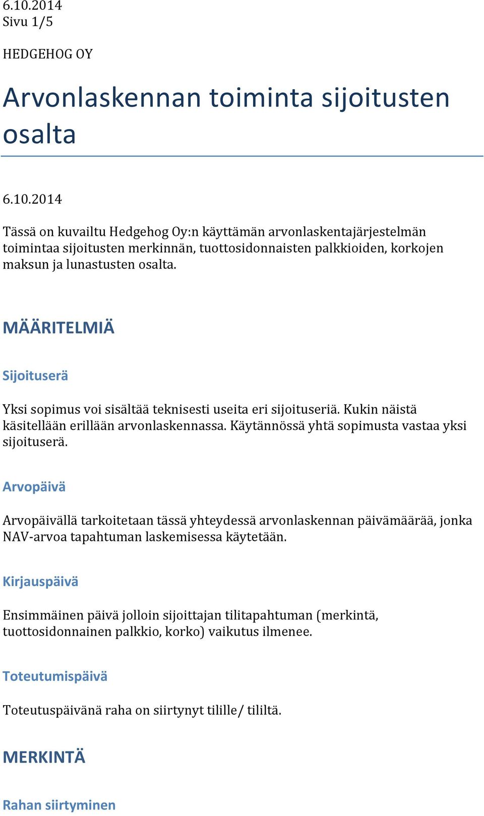 MÄÄRITELMIÄ Sijoituserä Yksi sopimus voi sisältää teknisesti useita eri sijoituseriä. Kukin näistä käsitellään erillään arvonlaskennassa. Käytännössä yhtä sopimusta vastaa yksi sijoituserä.