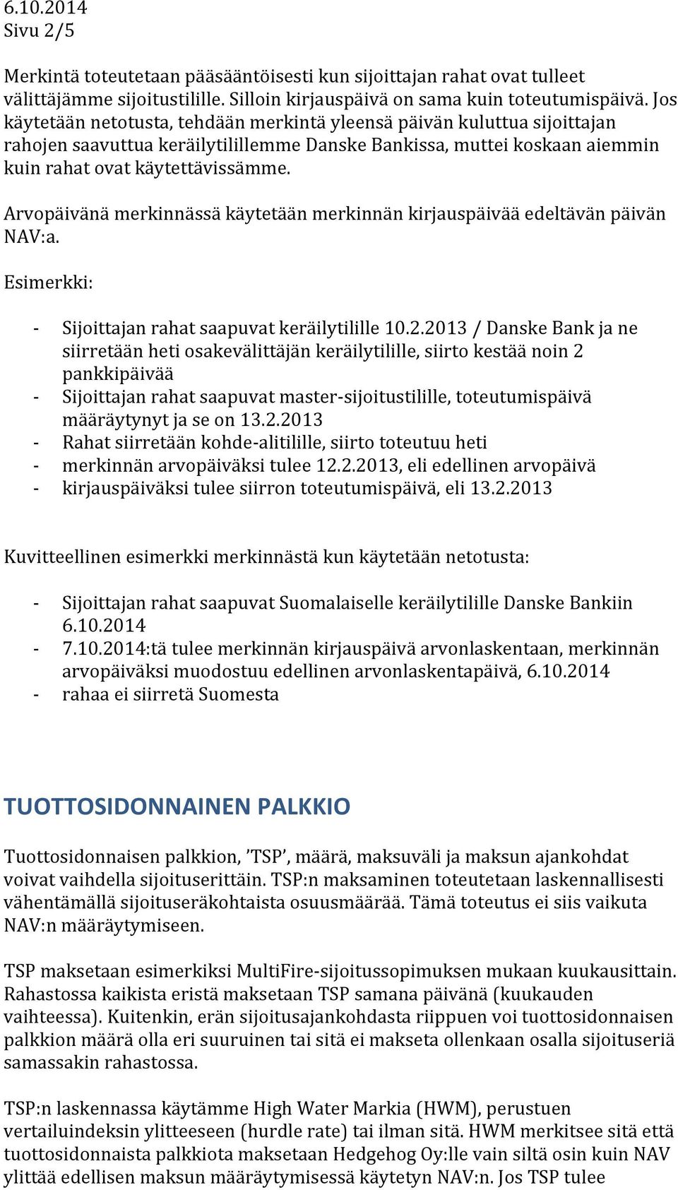Arvopäivänä merkinnässä käytetään merkinnän kirjauspäivää edeltävän päivän NAV:a. Esimerkki: Sijoittajan rahat saapuvat keräilytilille 10.2.