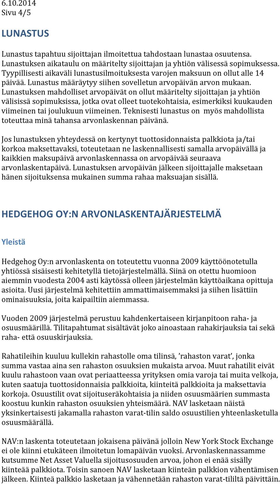 Lunastuksen mahdolliset arvopäivät on ollut määritelty sijoittajan ja yhtiön välisissä sopimuksissa, jotka ovat olleet tuotekohtaisia, esimerkiksi kuukauden viimeinen tai joulukuun viimeinen.